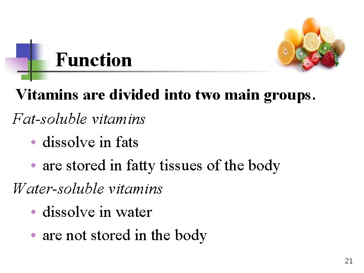 Function Vitamins are divided into two main groups. Fat-soluble vitamins • dissolve in fats