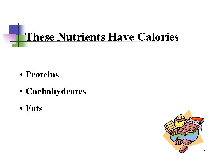 These Nutrients Have Calories • Proteins • Carbohydrates • Fats 3 