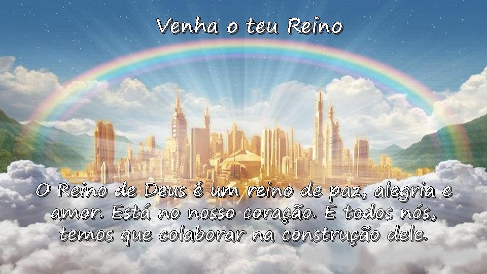 Venha o teu Reino O Reino de Deus é um reino de paz, alegria