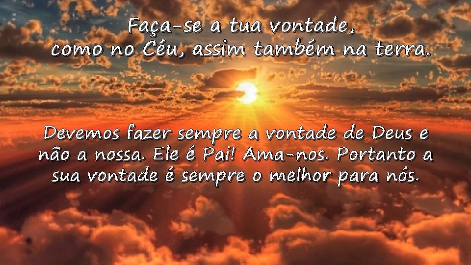 Faça-se a tua vontade, como no Céu, assim também na terra. Devemos fazer sempre