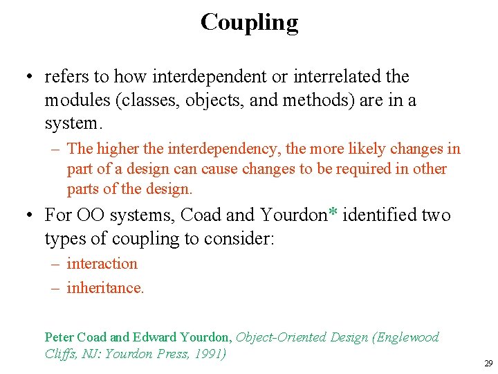 Coupling • refers to how interdependent or interrelated the modules (classes, objects, and methods)