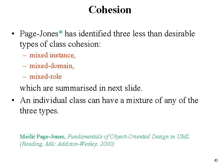 Cohesion • Page-Jones* has identified three less than desirable types of class cohesion: –