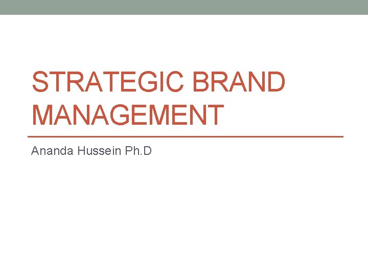 STRATEGIC BRAND MANAGEMENT Ananda Hussein Ph. D 