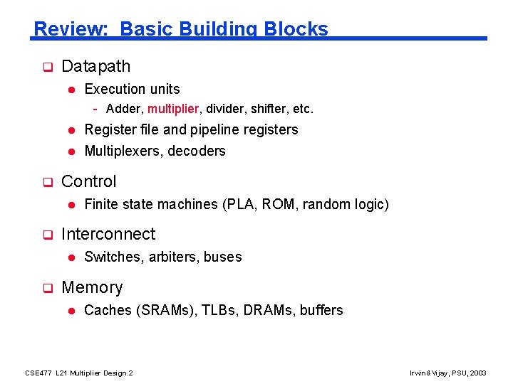 Review: Basic Building Blocks q Datapath l Execution units - Adder, multiplier, divider, shifter,