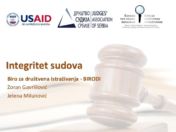 Integritet sudova Biro za društvena istraživanja - BIRODI Zoran Gavrlilović Jelena Milunović 