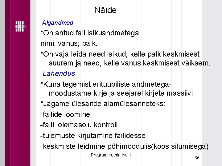 Näide Algandmed *On antud fail isikuandmetega: nimi; vanus; palk. *On vaja leida need isikud,