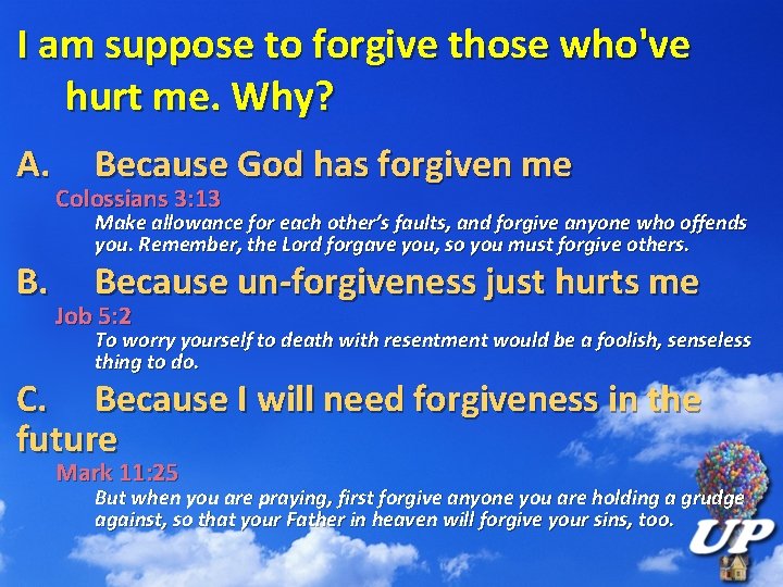 I am suppose to forgive those who've hurt me. Why? A. B. Because God