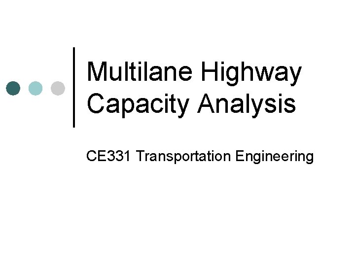 Multilane Highway Capacity Analysis CE 331 Transportation Engineering 