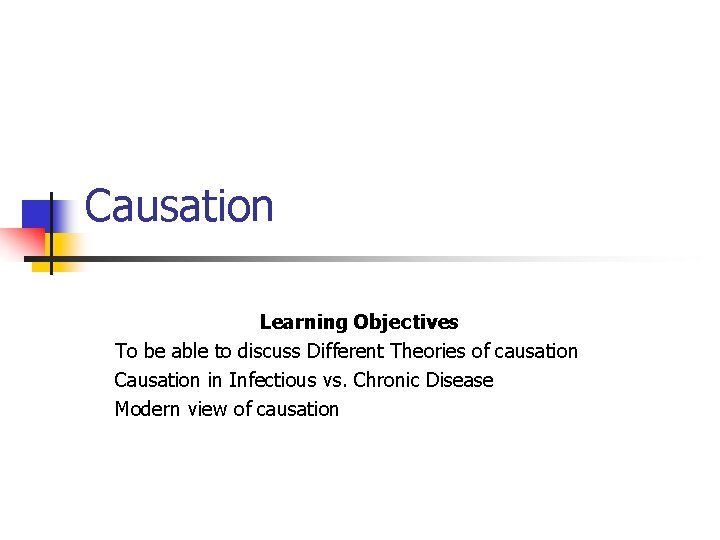 Causation Learning Objectives To be able to discuss Different Theories of causation Causation in