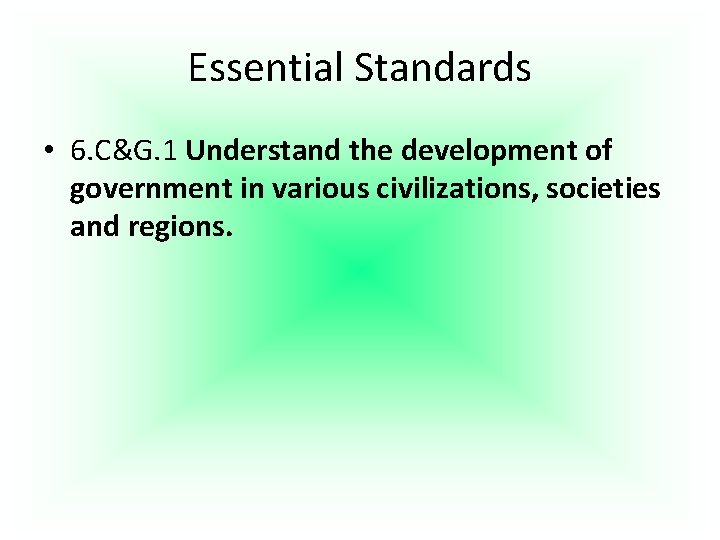 Essential Standards • 6. C&G. 1 Understand the development of government in various civilizations,