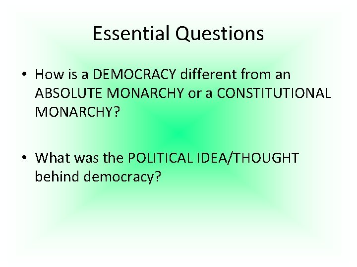 Essential Questions • How is a DEMOCRACY different from an ABSOLUTE MONARCHY or a