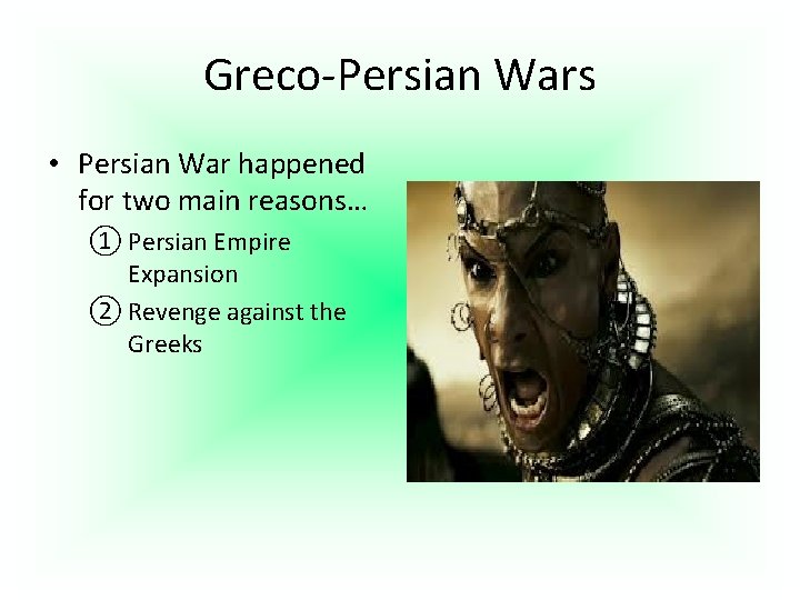 Greco-Persian Wars • Persian War happened for two main reasons… ① Persian Empire Expansion