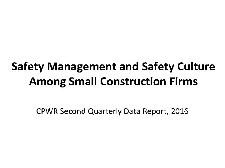 Safety Management and Safety Culture Among Small Construction Firms CPWR Second Quarterly Data Report,