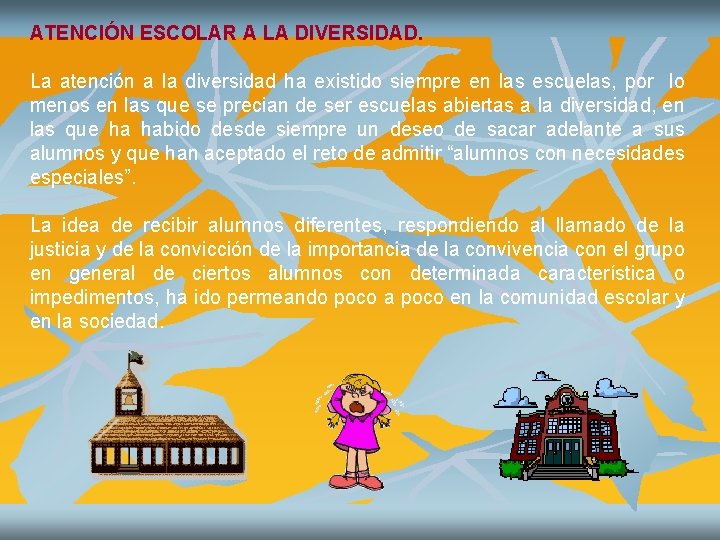 ATENCIÓN ESCOLAR A LA DIVERSIDAD. La atención a la diversidad ha existido siempre en