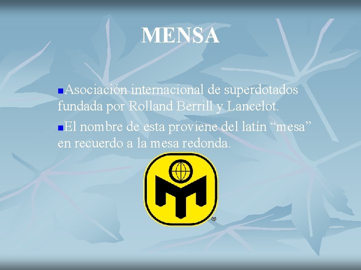 MENSA Asociación internacional de superdotados fundada por Rolland Berrill y Lancelot. n. El nombre