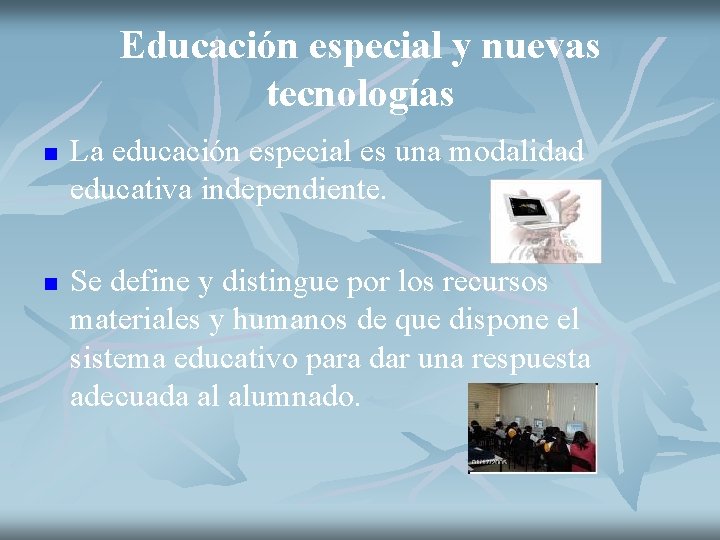 Educación especial y nuevas tecnologías n n La educación especial es una modalidad educativa