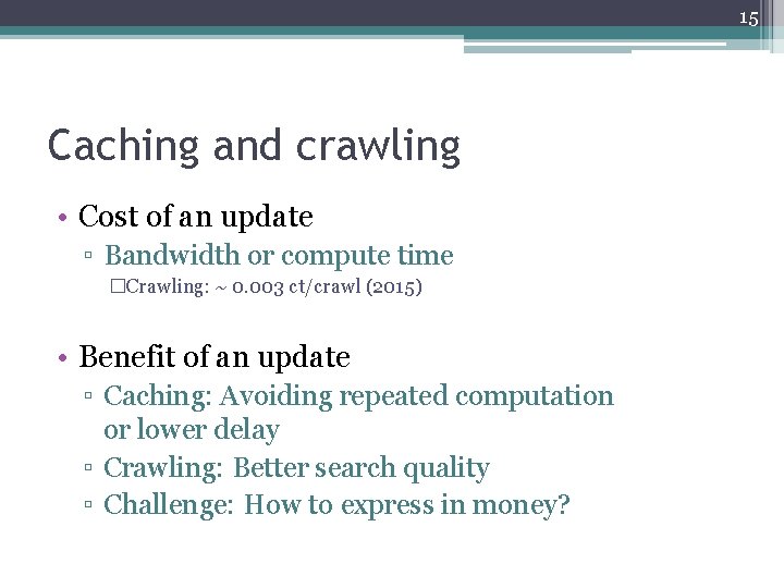 15 Caching and crawling • Cost of an update ▫ Bandwidth or compute time