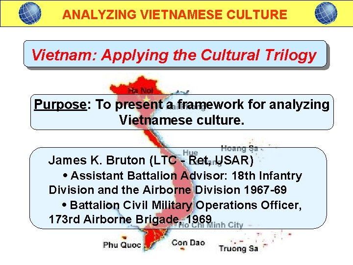 ANALYZING VIETNAMESE CULTURE Vietnam: Applying the Cultural Trilogy Purpose: To present a framework for