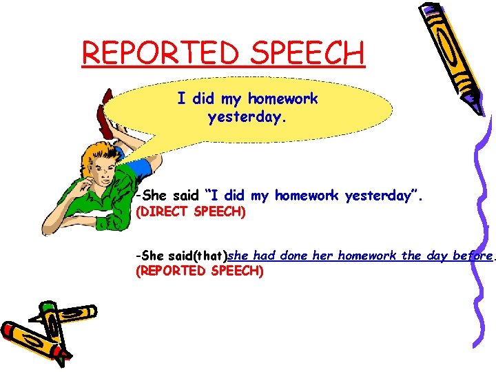 REPORTED SPEECH I did my homework yesterday. -She said “I did my homework yesterday”.