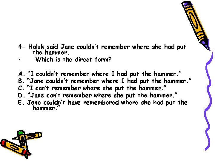 4 - Haluk said Jane couldn’t remember where she had put the hammer. •