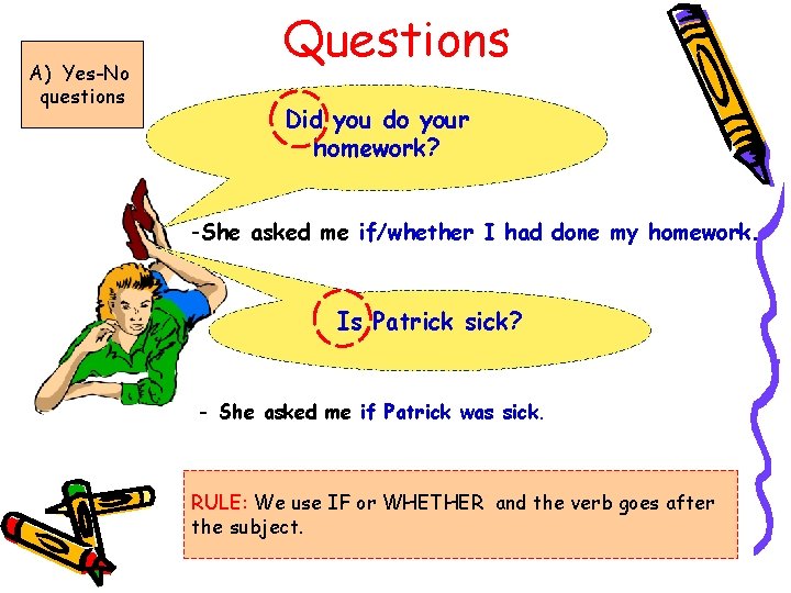 A) Yes-No questions Questions Did you do your homework? -She asked me if/whether I