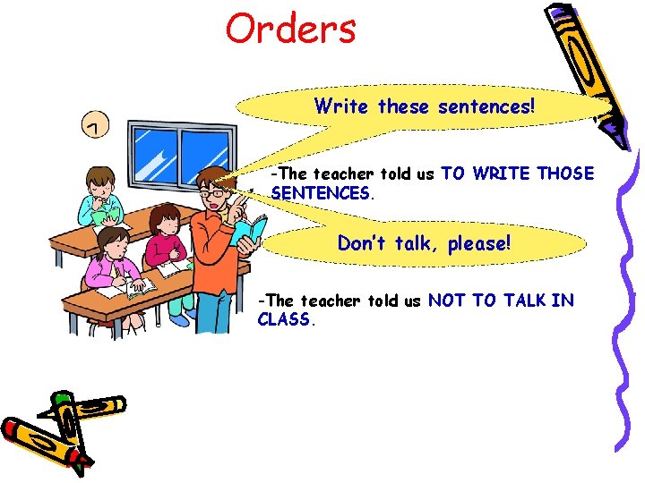 Orders Write these sentences! -The teacher told us TO WRITE THOSE SENTENCES. Don’t talk,