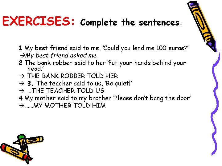 EXERCISES: Complete the sentences. 1 My best friend said to me, ‘Could you lend