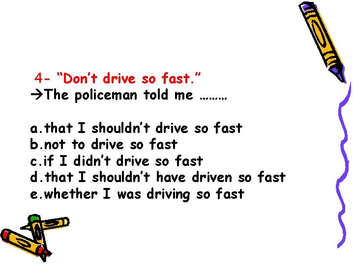 4 - “Don’t drive so fast. ” The policeman told me ……… a. that