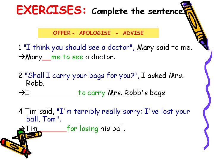 EXERCISES: Complete the sentences. OFFER - APOLOGISE - ADVISE 1 "I think you should