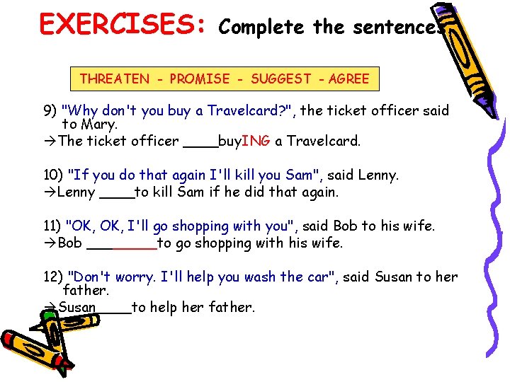 EXERCISES: Complete the sentences. THREATEN - PROMISE - SUGGEST - AGREE 9) "Why don't