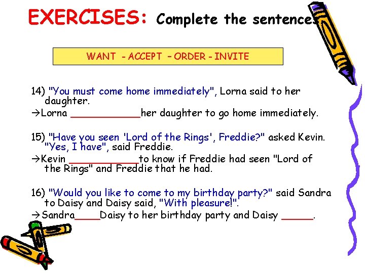 EXERCISES: Complete the sentences. WANT - ACCEPT – ORDER - INVITE 14) "You must