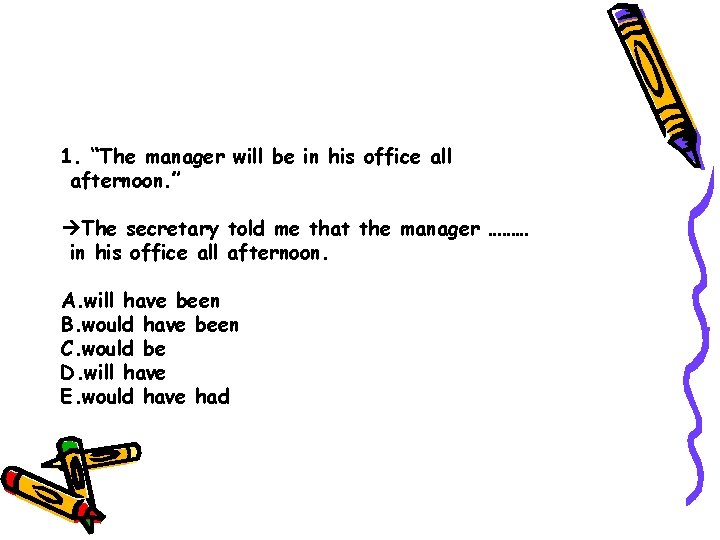 1. “The manager will be in his office all afternoon. ” The secretary told