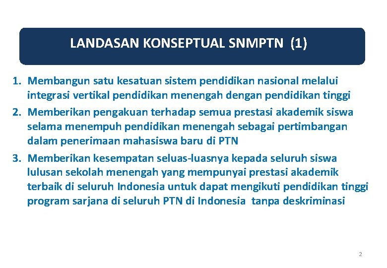 LANDASAN KONSEPTUAL SNMPTN (1) 1. Membangun satu kesatuan sistem pendidikan nasional melalui integrasi vertikal