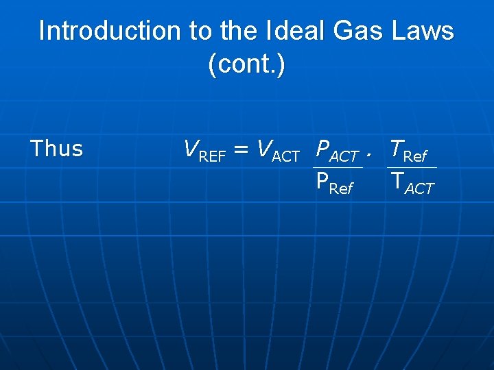 Introduction to the Ideal Gas Laws (cont. ) Thus VREF = VACT PACT. TRef