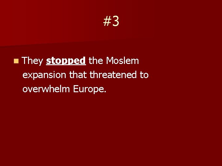 #3 n They stopped the Moslem expansion that threatened to overwhelm Europe. 