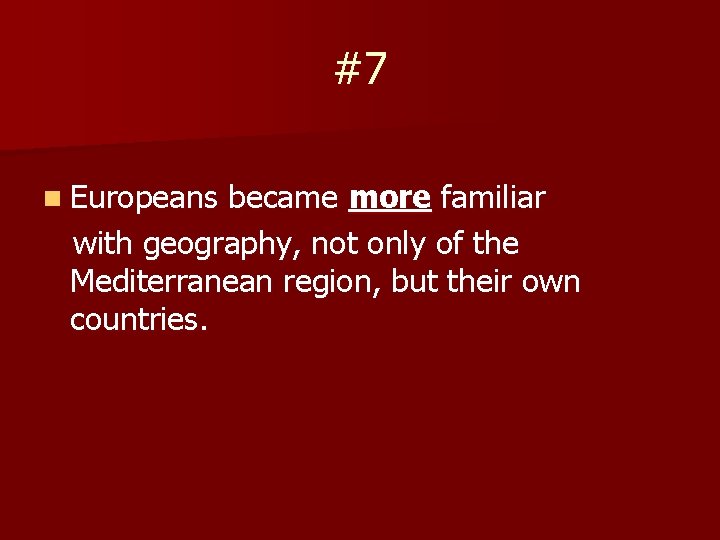 #7 n Europeans became more familiar with geography, not only of the Mediterranean region,