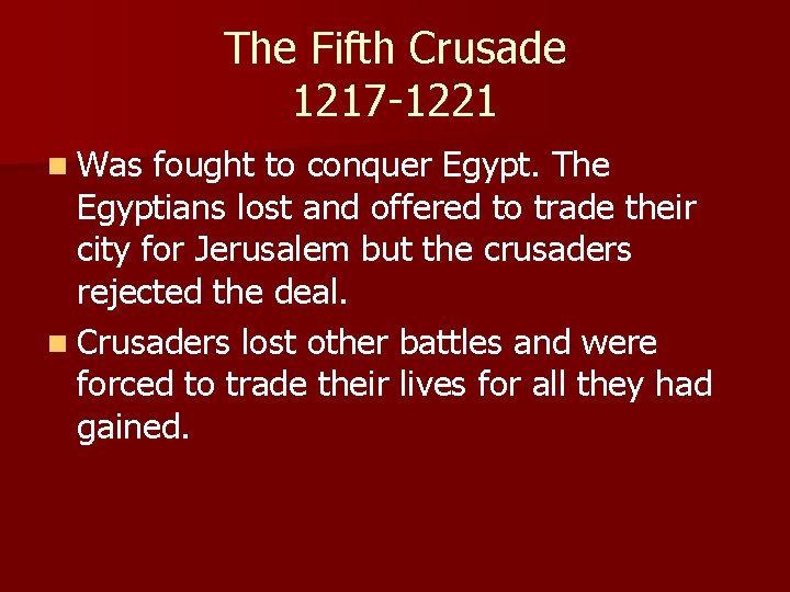 The Fifth Crusade 1217 -1221 n Was fought to conquer Egypt. The Egyptians lost