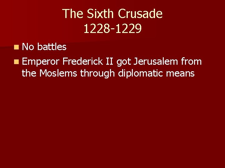 The Sixth Crusade 1228 -1229 n No battles n Emperor Frederick II got Jerusalem