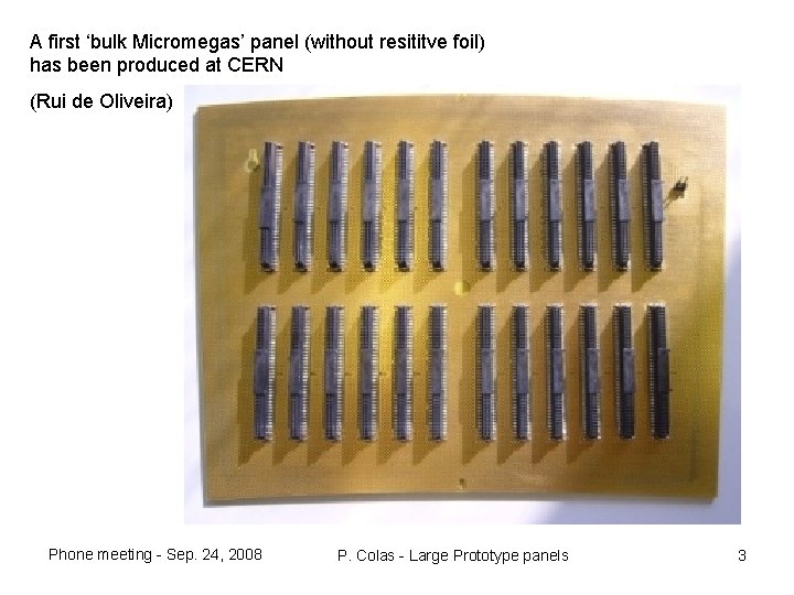 A first ‘bulk Micromegas’ panel (without resititve foil) has been produced at CERN (Rui