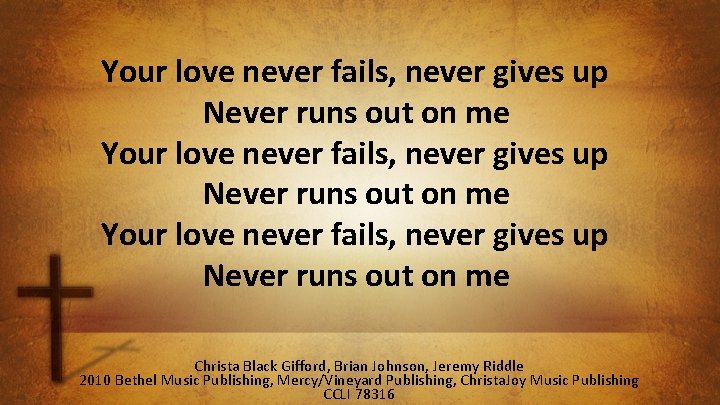 Your love never fails, never gives up Never runs out on me Christa Black