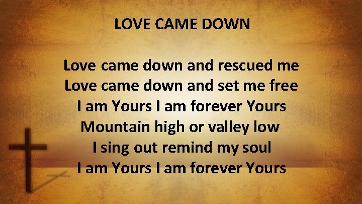 LOVE CAME DOWN Love came down and rescued me Love came down and set