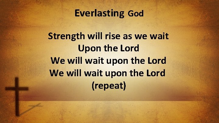 Everlasting God Strength will rise as we wait Upon the Lord We will wait