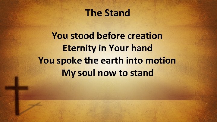 The Stand You stood before creation Eternity in Your hand You spoke the earth