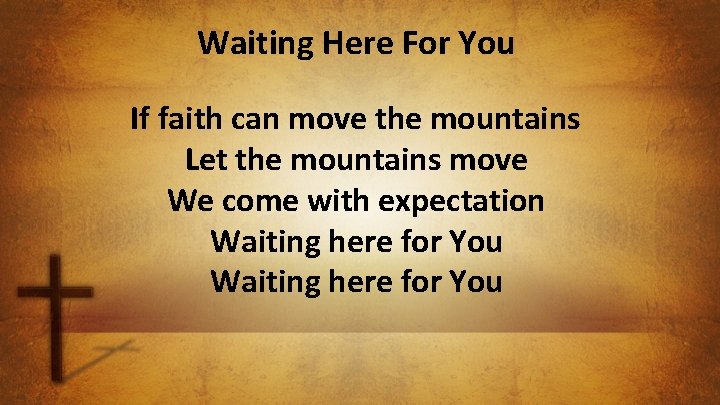 Waiting Here For You If faith can move the mountains Let the mountains move