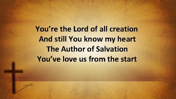 You’re the Lord of all creation And still You know my heart The Author
