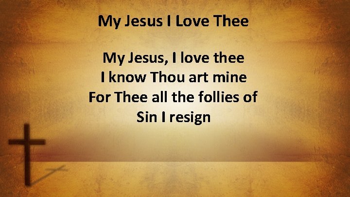 My Jesus I Love Thee My Jesus, I love thee I know Thou art