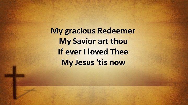 My gracious Redeemer My Savior art thou If ever I loved Thee My Jesus