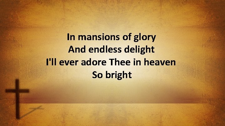 In mansions of glory And endless delight I'll ever adore Thee in heaven So