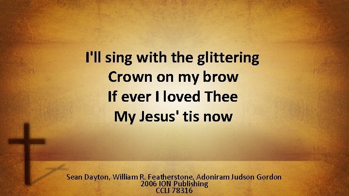 I'll sing with the glittering Crown on my brow If ever I loved Thee