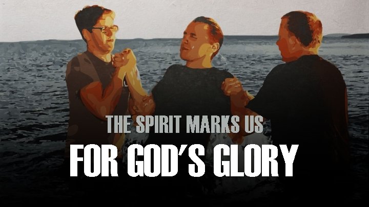 THE SPIRIT MARKS US FOR GOD'S GLORY 